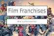 Film Franchises What is a film franchise?. Fill in the gaps: Harry Potter8$7,709,873,183 Marvel Cinematic Universe10$7,094,783,319 James Bond24$6,198,308,368