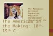 The Americas in the Making: 18 th -19 th C. The Americas: National Expansion, Regional Imperialism – the rise of the U.S