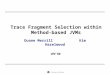 Trace Fragment Selection within Method- based JVMs Duane Merrill Kim Hazelwood VEE ‘08