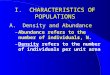I. CHARACTERISTICS OF POPULATIONS A. Density and Abundance – Abundance refers to the number of individuals, N. – Density refers to the number of individuals