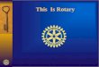 This Is Rotary. This Is Rotary- Club HistoryRotary Guiding PrincipalsManual of Procedure (MOP) Meetings Membership Attendance Board ResponsibilitiesGetting