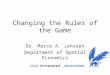 Changing the Rules of the Game Dr. Marco A. Janssen Department of Spatial Economics