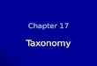Chapter 17 Taxonomy. History of Taxonomy Biologists use a classification system to group organisms in part because organisms are numerous and diverse