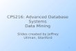 1 CPS216: Advanced Database Systems Data Mining Slides created by Jeffrey Ullman, Stanford