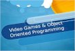 Video Games & Object Oriented Programming. Games