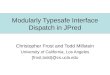 Modularly Typesafe Interface Dispatch in JPred Christopher Frost and Todd Millstein University of California, Los Angeles {frost,todd}@cs.ucla.edu