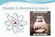 Chapter 5: Electrons in Atoms. Why focus on electrons? Scientists wanted to know why certain elements behaved similarly to some elements and differently