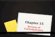 Chapter 15 Review of Carbohydrates. The Chemist’s View of Carbohydrates 0 What three elements are carbohydrates made of? 0 carbon, hydrogen and oxygen