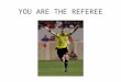 YOU ARE THE REFEREE. Players Collide Two players collide when they jump to head a high ball. One falls to the ground holding his head, so you call on