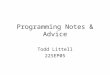 Programming Notes & Advice Todd Littell 22SEP05. Basic Coding Practices