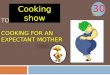 TODAY’S SHOW : COOKING FOR AN EXPECTANT MOTHER 30 Cooking show