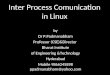 Inter Process Comunication in Linux by Dr P.Padmanabham Professor (CSE)&Director Bharat Institute of Engineering &Technology Hyderabad Mobile 9866245898