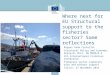 Where next for EU Structural support to the fisheries sector? Some reflections Miguel Peña Castellot Structural Policy and Economic Analysis Unit, DG MARE/A-3