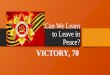 Can We Learn to Leave in Peace? VICTORY, 70. Где бы ни находился советский человек – на фронте, в тылу страны, в тылу врага,