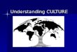 Understanding CULTURE. What to Expect... What is Culture? What is Culture? Components of Culture Components of Culture Material CultureMaterial Culture