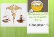 Legal Responsibilities in Health Care Chapter 5. Introduction 12/16/2015  Every aspect of our life is governed by certain laws or legal responsibilities