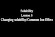 Solubility Lesson 6 Changing solubility/Common Ion Effect