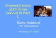 Kathy Hebbeler SRI International February 17, 2010 Characteristics of Children Served in Part C