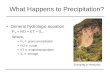 What Happens to Precipitation? General hydrologic equation P G = RO + ET + S T, Where, P G ≡ gross precipitation RO ≡ runoff ET ≡ evapotranspiration S
