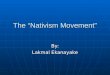 The “Nativism Movement” By: Lakmal Ekanayake. What is the Nativism Movement? It is the opposition to immigration. People during this time did not favor