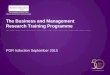The Business and Management Research Training Programme PGR Induction September 2015