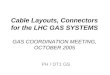Cable Layouts, Connectors for the LHC GAS SYSTEMS GAS COORDINATION MEETING, OCTOBER 2005 PH / DT1 GS