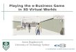 Playing the e-Business Game in 3D Virtual Worlds Anton Bogdanovych University of Technology Sydney