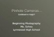 Pinhole Cameras Beginning Photography Ms. Schou Lynnwood High School Cardboard or magic?