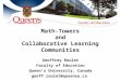 Math-Towers and Collaborative Learning Communities Geoffrey Roulet Faculty of Education Queen’s University, Canada geoff.roulet@queensu.ca
