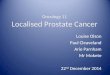 Oncology 11 Localised Prostate Cancer Louise Olson Paul Cleaveland Arie Parnham Mr Mokete 22 nd December 2014