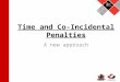 Time and Co-Incidental Penalties A new approach. What is the Difference between Time Penalties and Coincidental Penalties? The answer is: Really, nothing