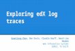 Exploring edX log traces Guanliang Chen, Dan Davis, Claudia Hauff, Geert-Jan Houben Web Information Systems EEMCS, TU Delft