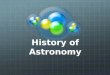 History of Astronomy. Definition Astronomy is a natural science which is the study of celestial objects (such as stars, galaxies, planets, moons, asteroids,