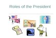 Roles of the President. Chief of State/Citizen  To represent the U.S. at public events.  Mainly a ceremonial role that allows the President to promote
