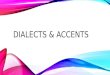 DIALECTS & ACCENTS. INTERMEZZO What is dialect? What is accent? Are they same or different?