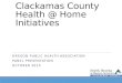 Clackamas County Health @ Home Initiatives OREGON PUBLIC HEALTH ASSOCIATION PANEL PRESENTATION OCTOBER 2015