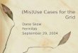 (Mis)Use Cases for the Grid Dane Skow Fermilab September 29, 2004