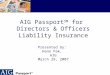 AIG Passport SM for Directors & Officers Liability Insurance Presented by: Hano Pak, AIG March 29, 2007