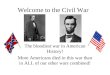 Welcome to the Civil War The bloodiest war in American History! More Americans died in this war than in ALL of our other wars combined!
