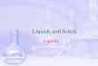 Liquids and Solids Liquids. Objectives Identify and explain the properties of liquids according to the Kinetic Molecular Theory Describe the process in
