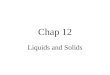 Chap 12 Liquids and Solids. Properties of Liquids and the Kinetic-Molecular Theory Liquid- is a form of matter that has a definite volume and takes the