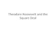 Theodore Roosevelt and the Square Deal. 2.2 Teddy’s Square Deal Essential Questions: Describe the progress of political and social reform in America as