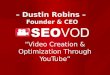 – Dustin Robins – Founder & CEO “Video Creation & Optimization Through YouTube”