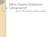 Who Trains Distance Librarians? Jack Fritts & Anne Marie Casey