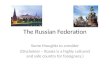 The Russian Federation Some thoughts to consider (Disclaimer – Russia is a highly cultured and safe country for foreigners.)