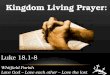 Whitfield Parish Love God – Love each other – Love the lost Kingdom Living Prayer: Luke 18.1-8