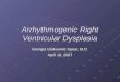 Arrhythmogenic Right Ventricular Dysplasia Georgia Giakoumis Spear, M.D. April 10, 2007
