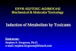 ENVR 432/TOXC 442/BIOC442 Biochemical & Molecular Toxicology Induction of Metabolism by Toxicants Instructor: Stephen S. Ferguson, Ph.D. e-mail: stephen.ferguson@lifetech.com