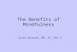 The Benefits of Mindfulness --Vicki Milnark, MA, AT, PCC-S