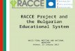 RACCE Project and the Bulgarian Educational System RACCE FINAL MEETING AND NATIONAL WORKSHOP Athens, 23 January 2013